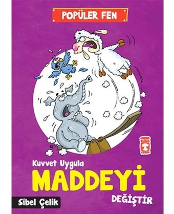 Popüler Fen - Kuvvet Uygula Maddeyi Değiştir - Sibel Çelik - Timaş Çocuk