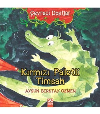 Altın Kitaplar Çevreci Dostlar - Kırmızı Paletli Timsah Aysun Berktay Özmen - Aysun Berktay Özmen