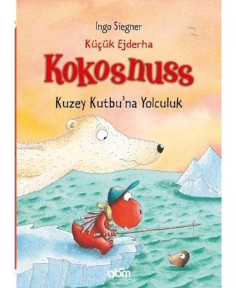 Küçük Ejderha Kokosnuss Kuzey Kutbu'na Yolculuk - İngo Siegner - Abm Yayınevi