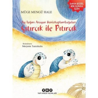 Ayışığını Arayan Denizkaplumbağaları Çıtırcık ile Pıtırcık - Müge Mengü Hale - Yapı Kredi Yayınları