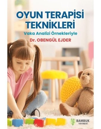 Oyun Terapisi Teknikleri - Vaka Analizi Örnekleriyle - Obengül Ejder - Bambuk Yayınevi
