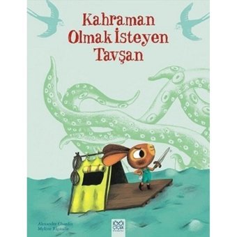 Kahraman Olmak İsteyen Tavşan - Mylene Rigaudie - Alexandre Chardin - 1001 Çiçek