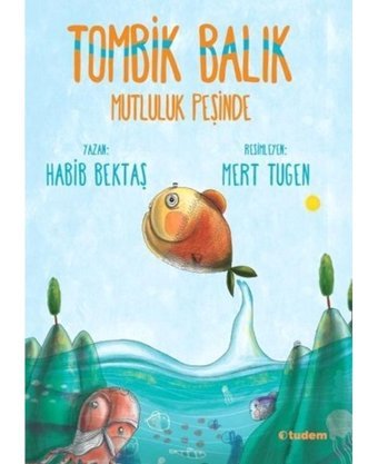 Tombik Balık Mutluluk Peşinde - Habib Bektaş - Tudem Yayınları