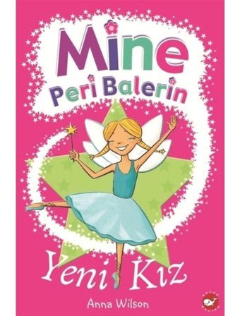 Mine Peri Balerin 1-Yeni Kız - Anna Wilson - Beyaz Balina Yayınları