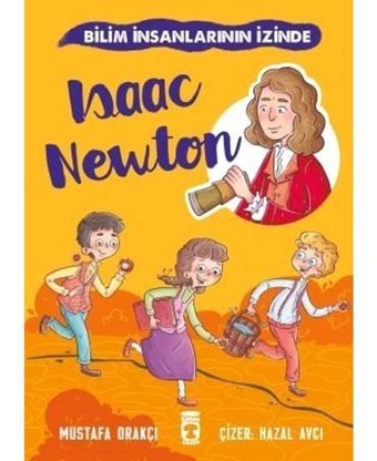 Isaac Newton - Bilim İnsanlarının İzinde - Mustafa Orakçı - Timaş Çocuk