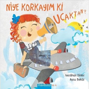 Niye Korkayım ki Uçaktan? - Neslihan Dinler - Mavi Bulut Yayıncılık