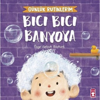 Bıcı Bıcı Banyoya - Günlük Rutinlerim - Özge Selçuk Bozkurt - Timaş Çocuk