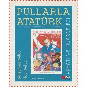 Pullarla Atatürk Hayatı ve Mücadelesi 1881 - 1938 - Süleyman Bulut - Can Çocuk Yayınları
