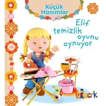 Küçük Hanımlar - Elif Temizlik Oyunu Oynuyor - Emilie Beaumont - Bıcırık Yayınları