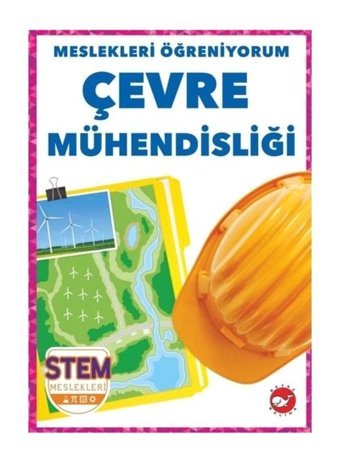 Çevre Mühendisliği - Meslekleri Öğreniyorum - STEM Meslekleri - R.J. Bailey - Beyaz Balina Yayınları