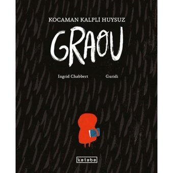 Kocaman Kalpli Huysuz Graou - Ingrid Chabbert - Ketebe