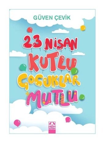 23 Nisan Kutlu Çocuklar Mutlu - Güven Çevik - Altın Kitaplar