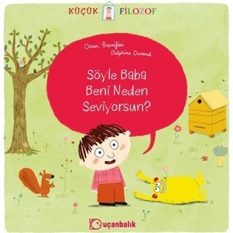 Küçük Filozof - Söyle Baba Beni Neden Seviyorsun? - Oscar Brenifier - Uçanbalık Yayıncılık