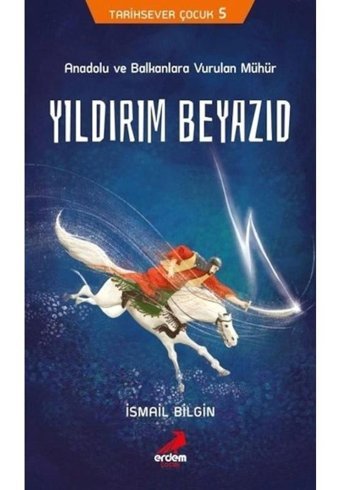 Anadolu ve Balkanlara Vurulan Mühür Yıldırım Beyazıd-Tarihsever Çocuk 5 - İsmail Bilgin - Erdem Çocuk