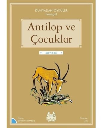 Antilop ve Çocuklar - Dünyadan Öyküler Senegal - Mavi Seri - Souleymane Mbodj - Arkadaş Yayıncılık