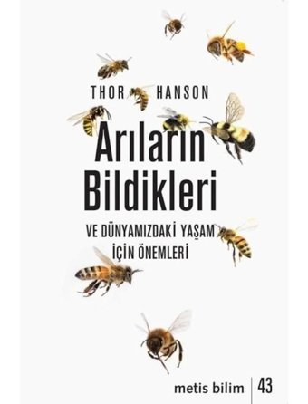 Arıların Bildikleri ve Dünyamızdaki Yaşam İçin Önemleri - Thor Hanson - Metis Yayınları