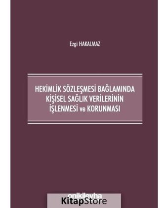 Hekimlik Sözleşmesi Bağlamında Kişisel Sağlık Verilerinin İşlenmesi ve Korunması - Ezgi Hakalmaz - On İki Levha Yayıncılık