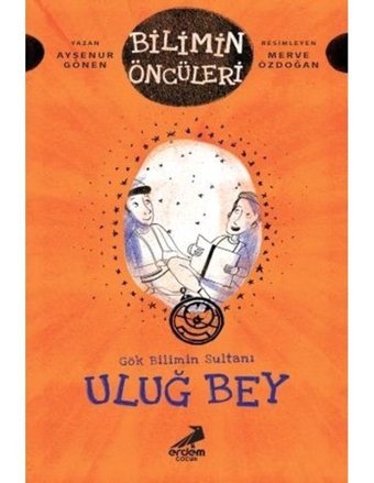 Gök Bilimin Sultanı Uluğ Bey-Bilimin Öncüleri - Ayşenur Gönen - Erdem Çocuk