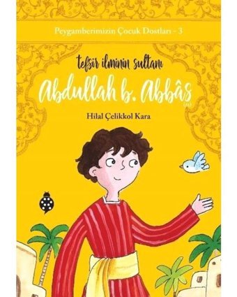 Abdullah B. Abbas: Tefsir İlminin Sultanı - Peygamberimizin Çocuk Dostları 3 - Hilal Çelikkol Kara - Uğurböceği