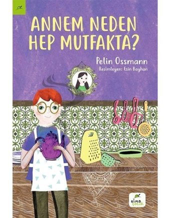Annem Neden Hep Mutfakta? - Pelin Ossmann - Elma Yayınevi