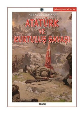 Atatürk ve Kurtuluş Savaşı - Abbas Güzelpınar - Özyürek Yayınevi