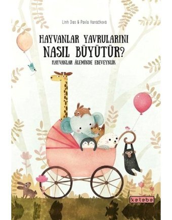 Hayvanlar Yavrularını Nasıl Büyütür? Hayvanlar Aleminde Ebeveynlik - Pavla Hanackova - Ketebe