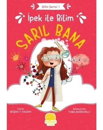 İpek ile Bilim: Sarıl Bana - Bilim Serisi 1 - Büşra T. Kazan - Karavan Çocuk