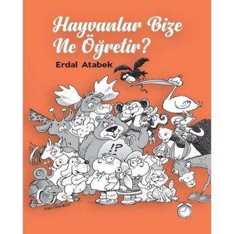Hayvanlar Bize Ne Öğretir? - Erdal Atabek - Kitapsaati Yayınları