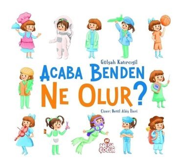 Acaba Benden Ne Olur? - Gülşah Katırcıgil - Nesil Çocuk Yayınları