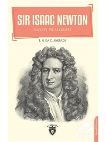 Sir Isaac Newton: Hayatı ve Eserleri - E. N. da C. Andrade - Dorlion Yayınevi