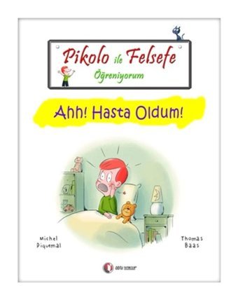 Pikolo ile Felsefe Öğreniyorum - Ahh! Hasta Oldum! - Thomas Baas - Michel Piquemal - ODTÜ Yayıncılık