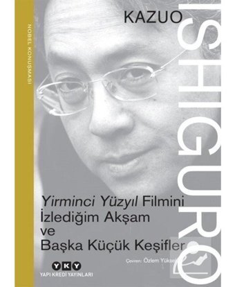 Yirminci Yüzyıl Filmini İzlediğim Akşam ve Başka Küçük Keşifler - Kazuo Ishiguro - Yapı Kredi Yayınları