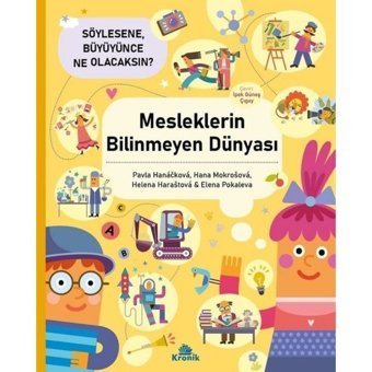 Mesleklerin Bilinmeyen Dünyası - Söylesene Büyüyünce Ne Olacaksın? - Hana Mokrosova - Pavla Hanackova - Kronik Kitap
