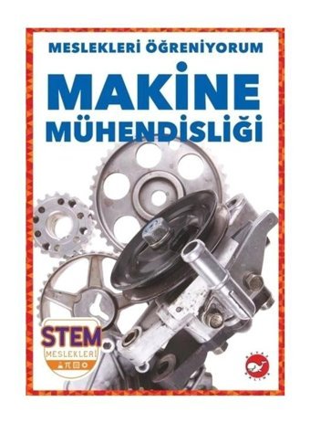 Makine Mühendisliği - Meslekleri Öğreniyorum - STEM Meslekleri - R.J. Bailey - Beyaz Balina Yayınları