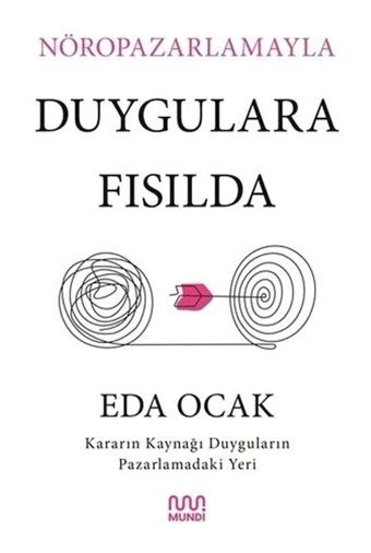 Nöropazarlamayla Duygulara Fısılda - Kararın Kaynağı Duyguların Pazarlamadaki Yeri - Eda Ocak - Mundi