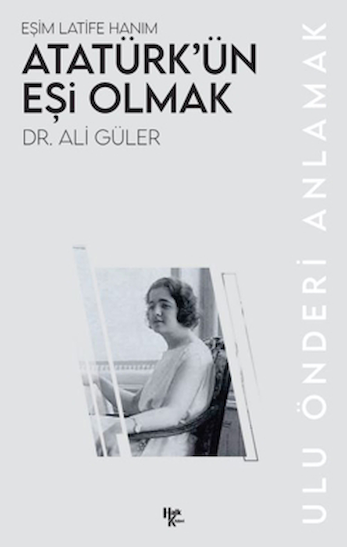Atatürk’ün Eşi Olmak / Ali Güler / Halk Kitabevi / 9786256669307