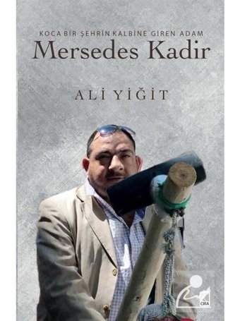 Mersedes Kadir - Koca Bir Şehrin Kalbine Giren Adam - Ali Yiğit - Çıra Yayınları