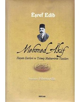 Mehmed Akif (Hayatı Eserleri ve Yetmiş Muharririn Yazıları) - Eşref Edib - Beyan Yayınları