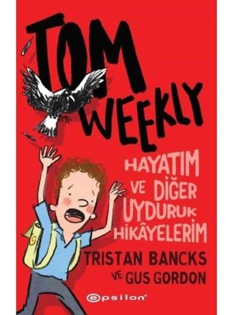 Tom Weekly: Hayatım ve Diğer Uyduruk Hikayelerim - Tristan Bancks - Gus Gordon - Epsilon Yayınevi