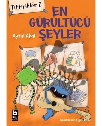 En Gürültücü Şeyler: Tittirikler-2 - Aytül Akal - Bilgi Yayınevi