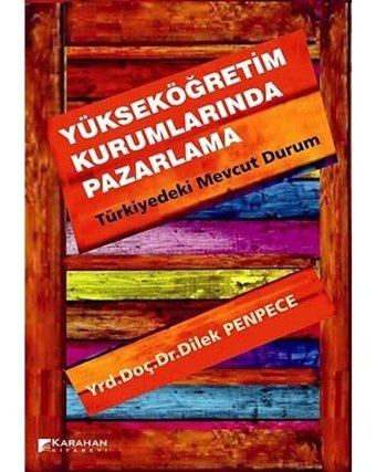 Yükseköğretim Kurumlarında Pazarlama - Türkiyedeki Mevcut Durum - Dilek Penpece - Karahan Kitabevi