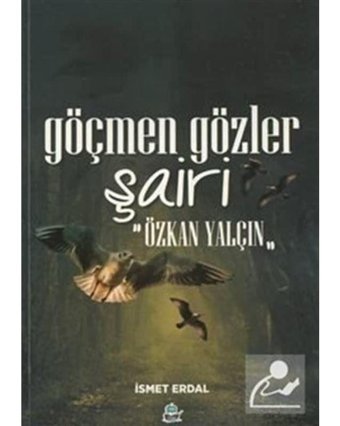 Göçmen Gözler Şairi: Özkan Yalçın - İsmet Erdal - Yafes Yayınları