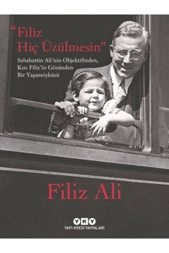 Yapı Kredi Yayınları Filiz Hiç Üzülmesin - Sabahattin Ali'nin Objektifinden, Kızı Filiz'in Gözünden Bir Yaşam Öyküsü