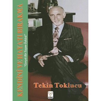 Kendini ve Hayatı Bırakma - Tekin Toklucu - Feniks Kitap
