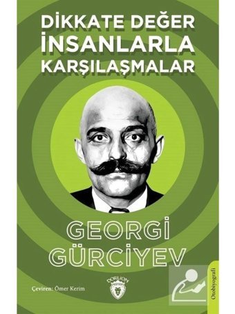 Dikkate Değer İnsanlarla Karşılaşmalar - Georgi Gürciyev - Dorlion Yayınevi