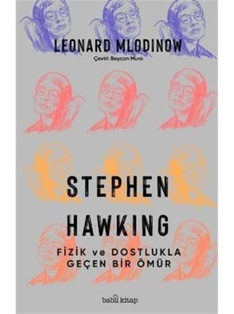 Stephen Hawking - Fizik ve Dostlukla Geçen Bir Ömür - Leonard Mlodinow - Babil Kitap
