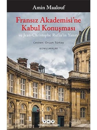 Fransız Akademisi'ne Kabul Konuşması ve Jean-Christophe Rufin'in Yanıtı - Amin Maalouf - Yapı Kredi Yayınları