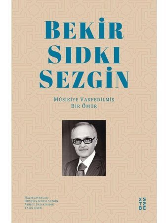 Bekir Sıdkı Sezgin - Musikiye Vakfedilmiş Bir Ömür - Ahmet Sadık Hıdır - Hüseyin Kudsi Sezgin - Ketebe
