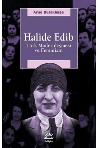 İletişim Yayınları Halide Edib - Türk Modernleşmesi Ve Feminizm Ayşe Durakbaşa Iletişim Yayınları