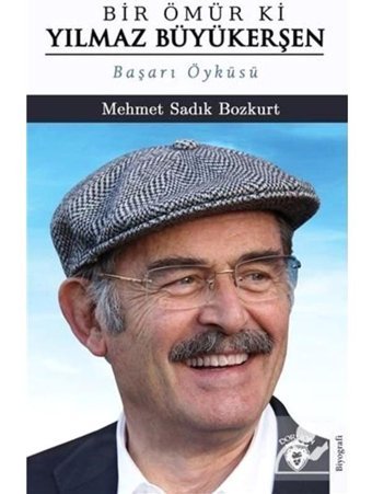 Bir Ömür ki Yılmaz Büyükerşen - Başarı Öyküsü - Mehmet Sadık Bozkurt - Dorlion Yayınevi
